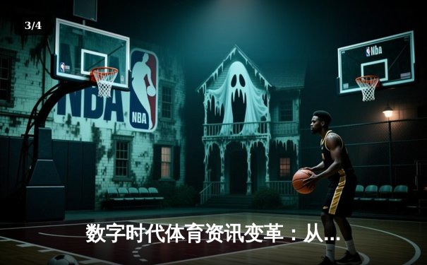 数字时代体育资讯变革：从传统报道到沉浸式体验的演进之路 - 3