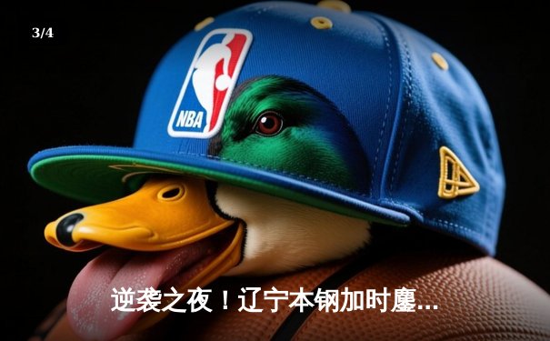 逆袭之夜！辽宁本钢加时鏖战力克广东宏远，赵继伟砍33分创赛季新高 - 3