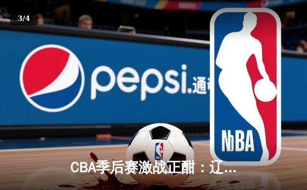 CBA季后赛激战正酣：辽宁本钢加时险胜广东宏远，赵继伟砍下33分创个人纪录 - 3