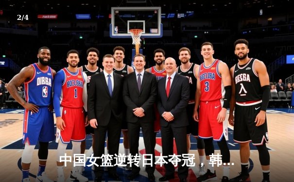 中国女篮逆转日本夺冠，韩旭23分统治内线夺亚洲杯冠军 - 2