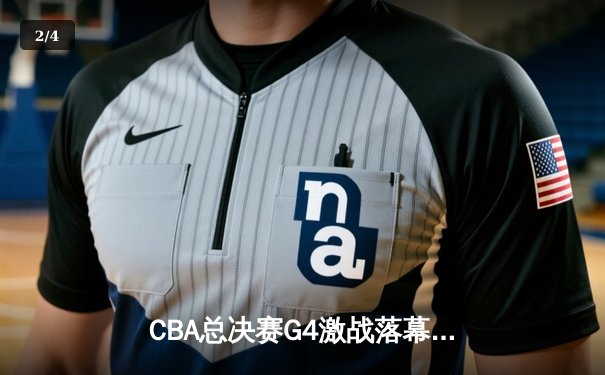 CBA总决赛G4激战落幕：辽宁逆转广东夺赛点 郭艾伦关键三分定乾坤 - 2